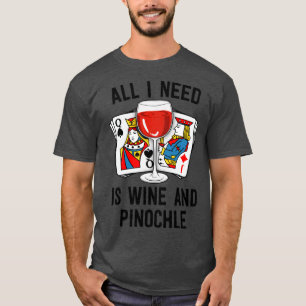 Pinochle Shirt All I Need Is Wine And Pinochle Gra