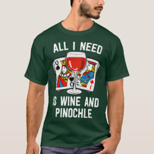 Pinochle Shirt All I Need Is Wine And Pinochle Gra
