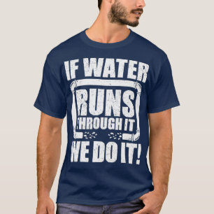 Pipe Fitter If Water Runs Through It Plumbing T-Shirt