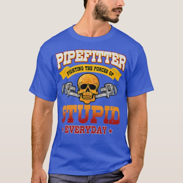 Pipefitter Funny Plumber Plumbing Fixing Stupid T-Shirt (Front)