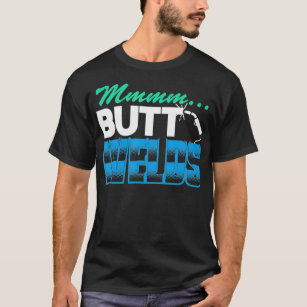Pipeliner Welder Mmm Butt Welds Welding Flirt Gag  T-Shirt