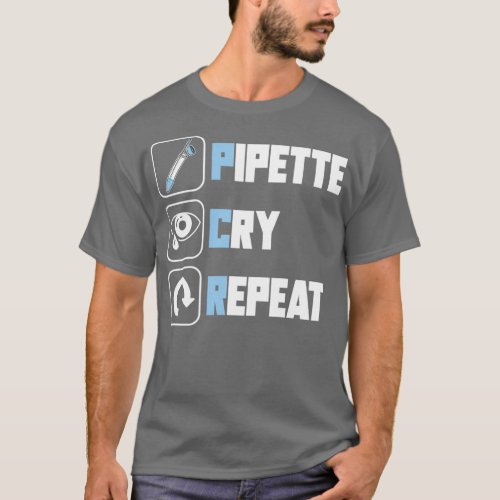 Pipette Cry Repeat Science Biologist Molecular Bio T_Shirt