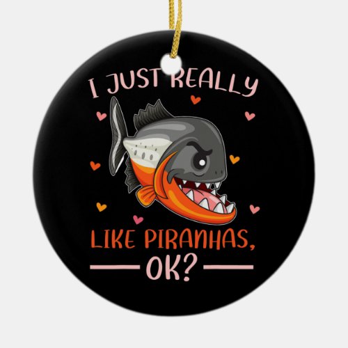 Piranha Fish Lover I Just Really Like Piranhas Ok Ceramic Ornament