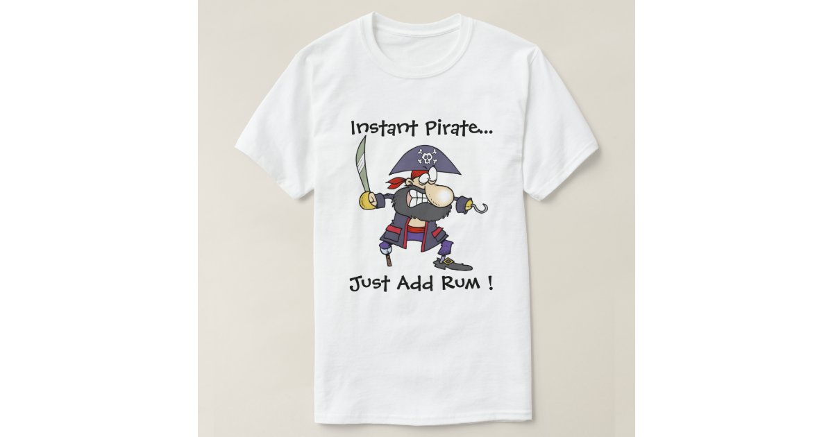 Pirate Buccaner Instant Pirate Just Add Rum T Shirt Zazzle 2017