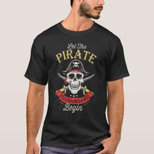 Pirate Freebooter Say Let The Pirate Shenanigans B T_Shirt