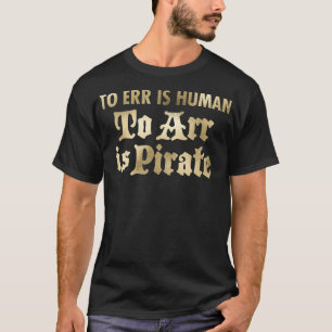 Pirate Humor To Err is Human Arr Is Pirate  T-Shirt