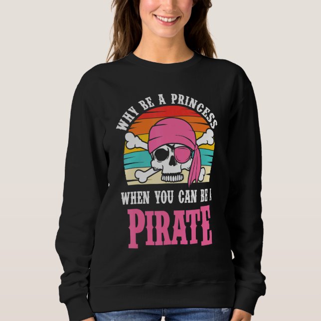 Pirate Why Be A Princess For Girls Sweatshirt (Front)