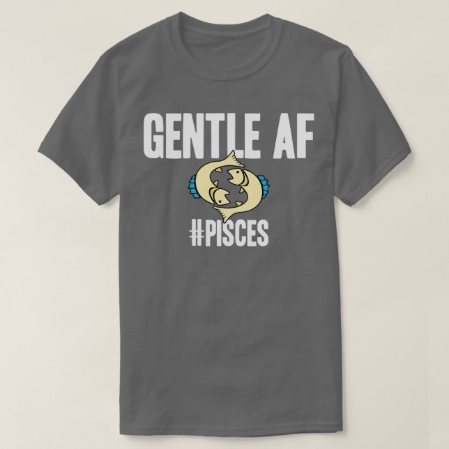 Pisces Gentle AF T-Shirt (Design Front)