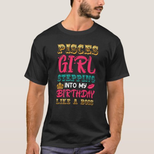 Pisces Girl Stepping Into My Birthday Like A Boss  T_Shirt