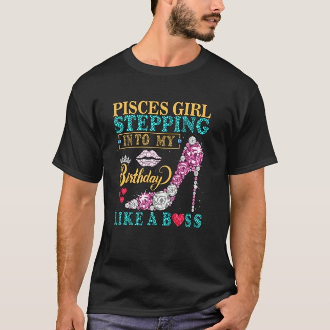 Pisces Girl Stepping Into My Birthday Like A Boss  T-Shirt (Front)