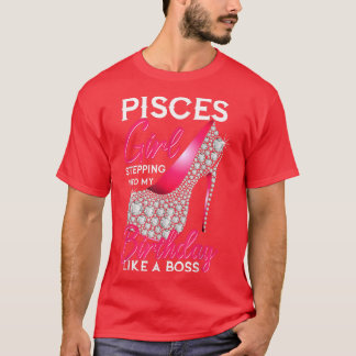 Pisces Girl Stepping Into My Birthday Like A Boss T-Shirt