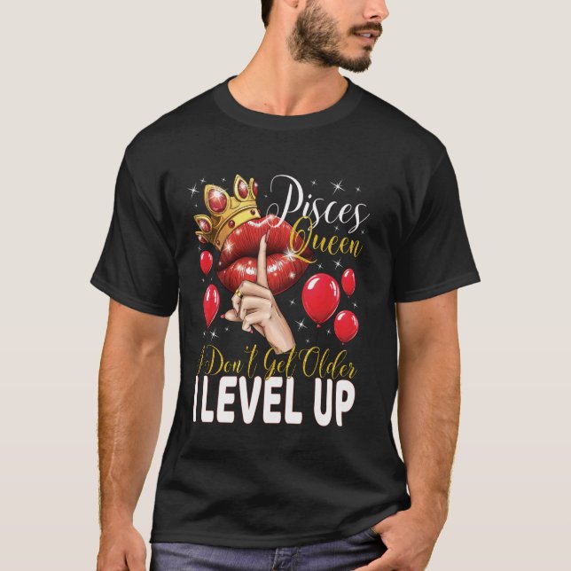 Pisces Queen I Don't Get Older I Level Up Birthday T-Shirt (Front)