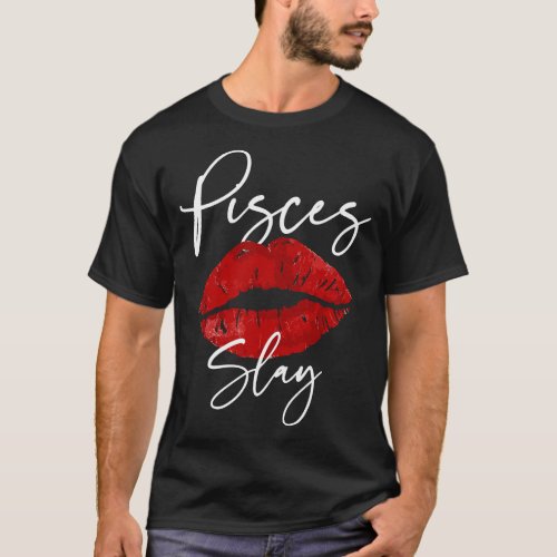 Pisces Slay February March Birthday red Lipstick T_Shirt
