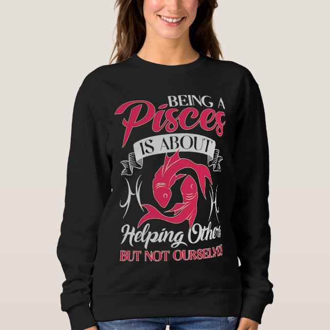 Pisces Zodiac About Helping Others But Not Ourselv Sweatshirt (Front)