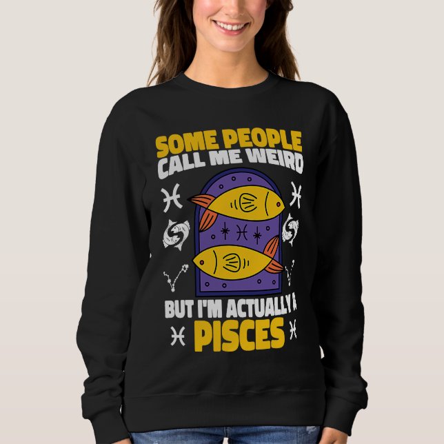 Pisces Zodiac Some People Call Me Weird Sweatshirt (Front)