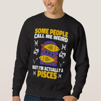 Pisces Zodiac Some People Call Me Weird Sweatshirt