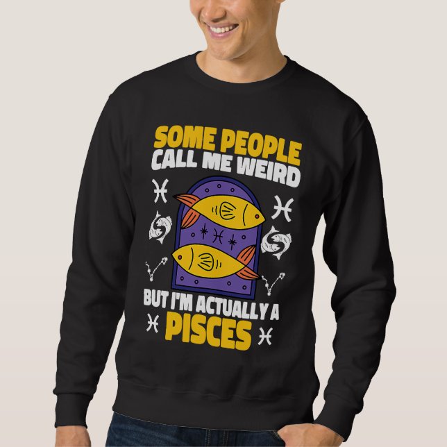 Pisces Zodiac Some People Call Me Weird Sweatshirt (Front)