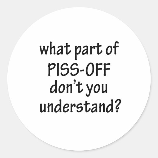 Piss Off Classic Round Sticker