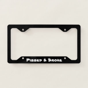 PISSED & BROKE - LICENSE PLATE FRAME