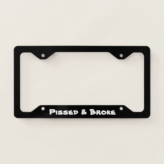 PISSED & BROKE - LICENSE PLATE FRAME (Front)