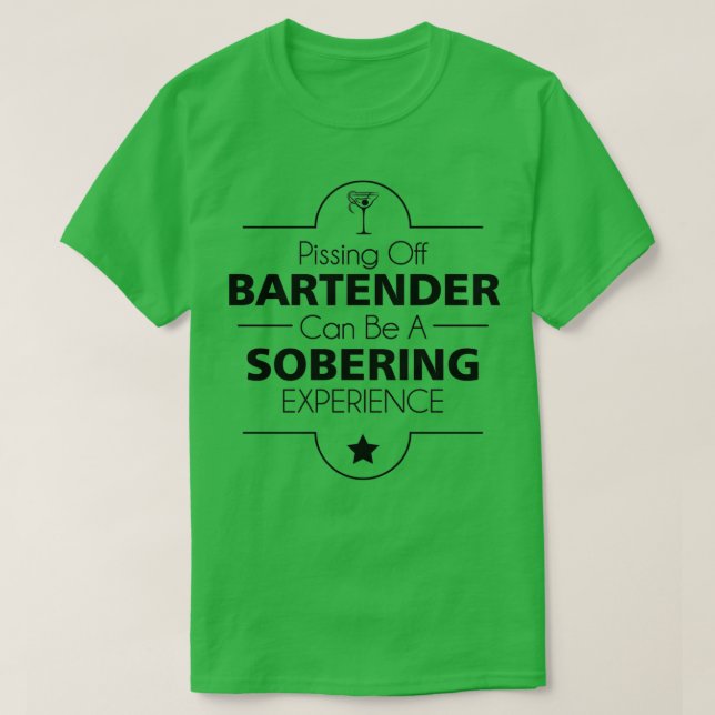 Pissing Off A Bartender Can Be A Sobering Experien T-Shirt (Design Front)