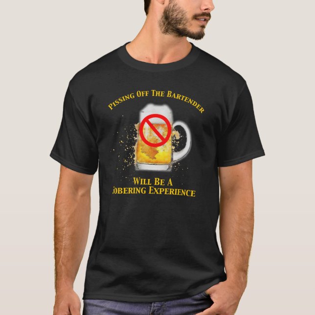 Pissing Off The Bartender Will Be Sobering T-Shirt (Front)