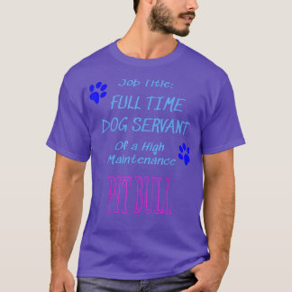 Pit Bull Dog Servant High Maintenance Puppy Funny T-Shirt