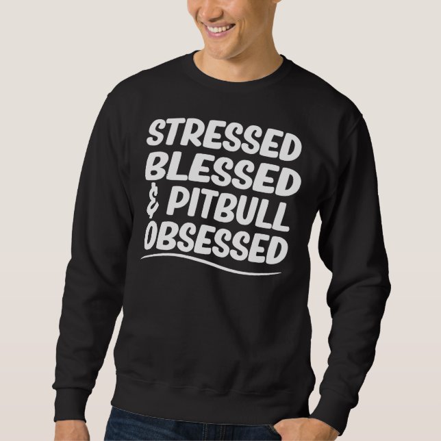 Pit Bull Mom  Stressed Blessed &amp Pitbull Obsess Sweatshirt (Front)