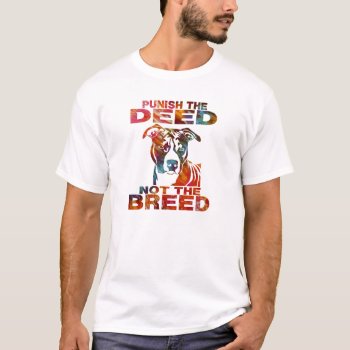 Pit Bull Punish The Deed Not The Breed Td6a T-shirt by mitmoo3 at Zazzle