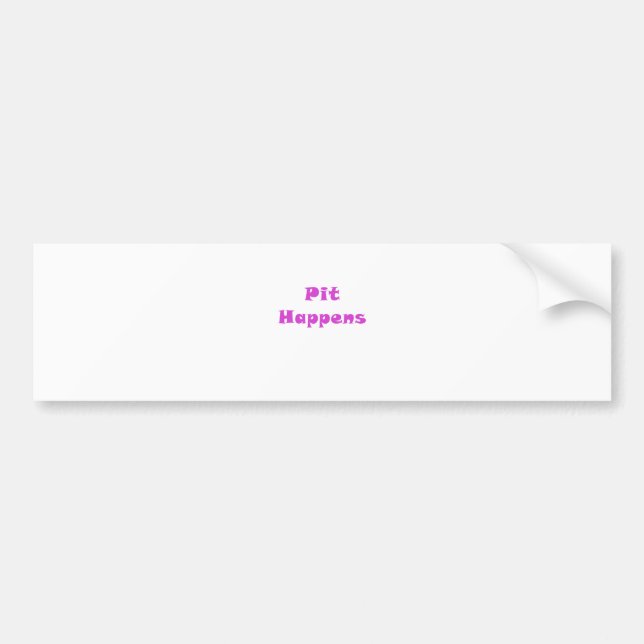 Pit Happens Bumper Sticker (Front)