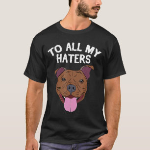 Pitbull Apparel To All My Haters Pitbull Dog T-Shirt