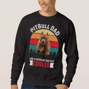 Pitbull Dad Like A Regular Dad But Cooler Sweatshirt