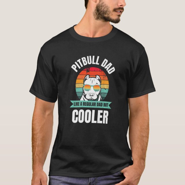 Pitbull Dad Like A Regular Dad But Cooler T-Shirt (Front)