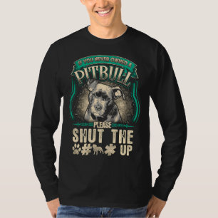Pitbull Dog Owner If You Never Owned Pit Bull Shut T-Shirt