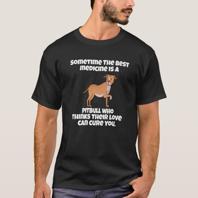 Pitbull Dog Owner Sometime The Best Medicine Is A  T-Shirt (Front)