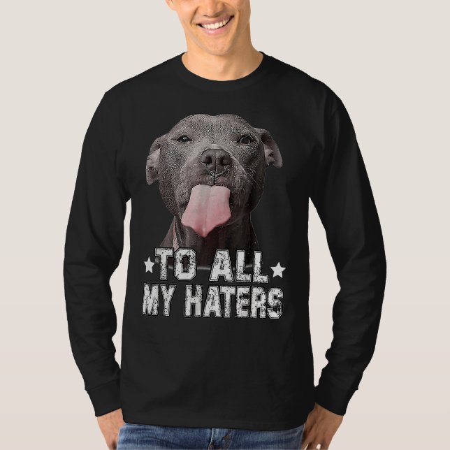 Pitbull Dog To All My Haters Funny T-Shirt (Front)