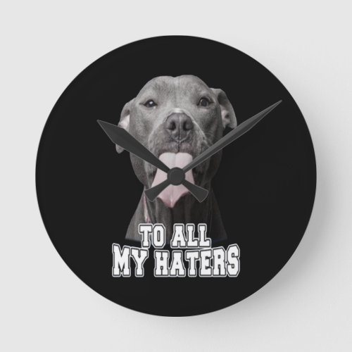 Pitbull dog to all my hates round clock