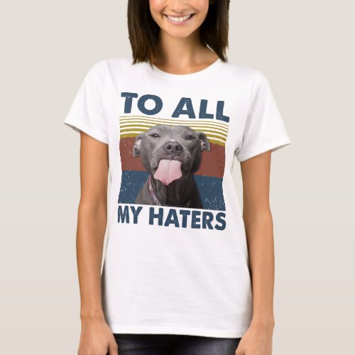 Pitbull Dog Vintage To All My Haters Pitbull Dog L T_Shirt