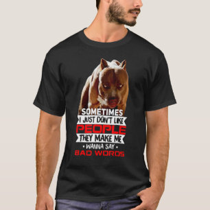 Pitbull Don't Like People They Make Me Say Bad Wor T-Shirt
