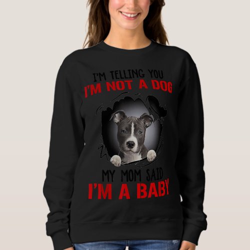 Pitbull Im Telling You Im Not A Dog My Mom Said Im Sweatshirt