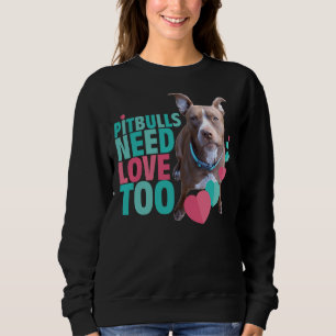 Pitbull Love Pitbulls Need Love Too Sweatshirt