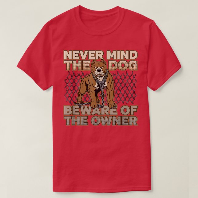 Pitbull Never Mind the Dog Beware of the Owner  T-Shirt (Design Front)
