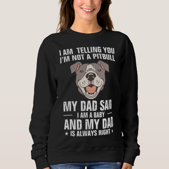 pitbull quote not a pitbull dad said im a baby hum sweatshirt (Front)
