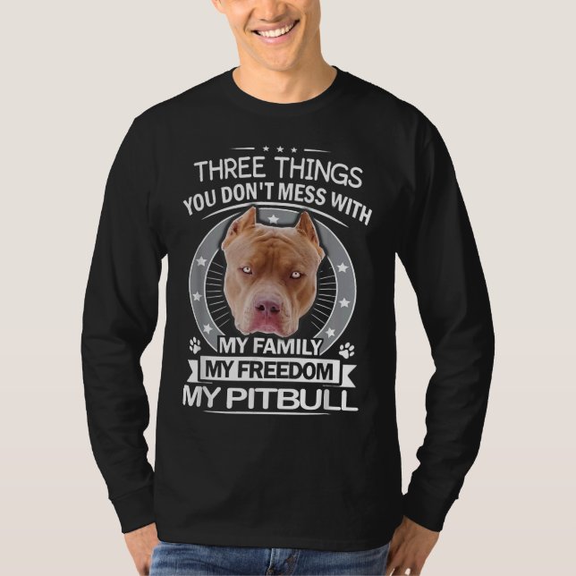 Pitbull  Three Things You Dont Mess With Funny T-Shirt (Front)