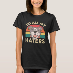 Pitbull To All My Haters Pittie Mom Pitbull T-Shirt