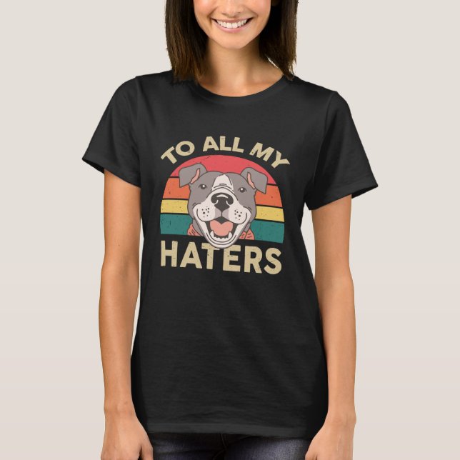 Pitbull  To All My Haters Pittie Mom  Pitbull T-Shirt (Front)