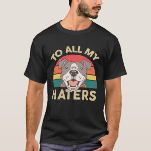Pitbull To All My Haters Pittie Mom Pitbull T-Shirt