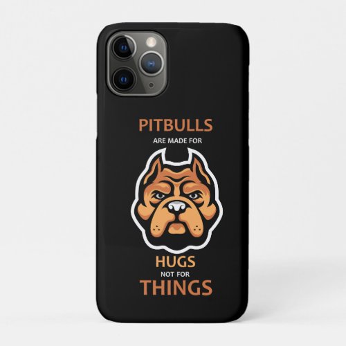 Pitbulls are made for HUGS not for things iPhone 11 Pro Case