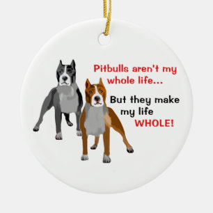 Pitbulls Make Life Whole Ceramic Ornament