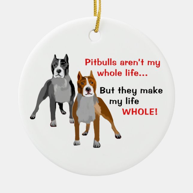 Pitbulls Make Life Whole Ceramic Ornament (Front)